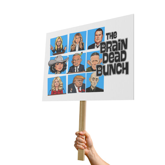 The Brain Dead Bunch | Political Rally Placard FREE SHIPPING
